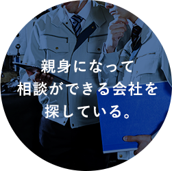 親身になって相談ができる会社を探している。