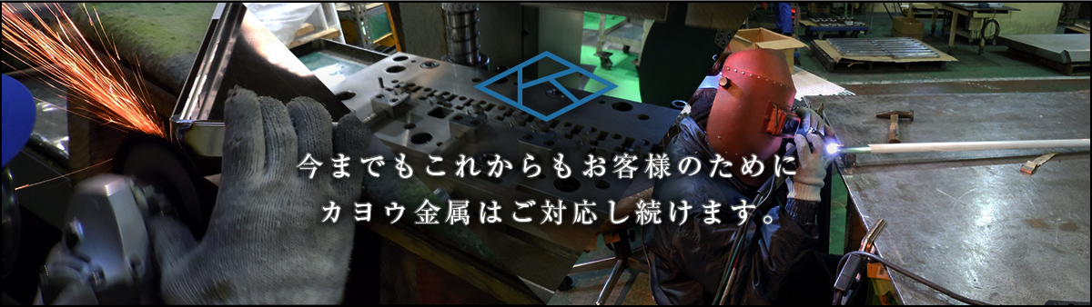 今までもこれからもお客様のために カヨウ金属はご対応し続けます。