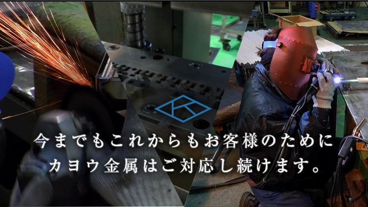 今までもこれからもお客様のために カヨウ金属はご対応し続けます。